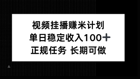 视频挂播賺米计划，单日稳定收益100+，长期可做【揭秘】|云雀资源分享
