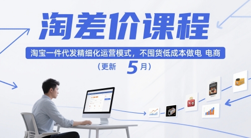 淘差价课程，淘宝一件代发精细化运营模式，不囤货低成本做电商（更新10月）|云雀资源分享