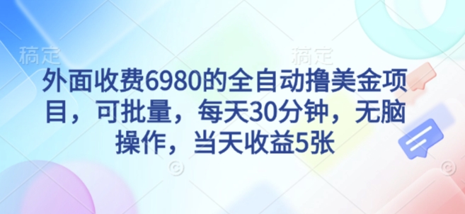 外面收费6980的全自动撸美刀项目,可批量,每天30分钟,无脑操作,当天收益5张【揭秘】|云雀资源分享