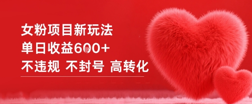 女粉项目新玩法单日收益6张+不违规不封号高转化|云雀资源分享