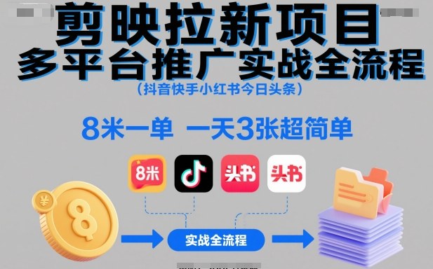 剪映拉新项目多平台推广实战全流程(抖音快手小红书今日头条),8米一单,一天3张超简单|云雀资源分享