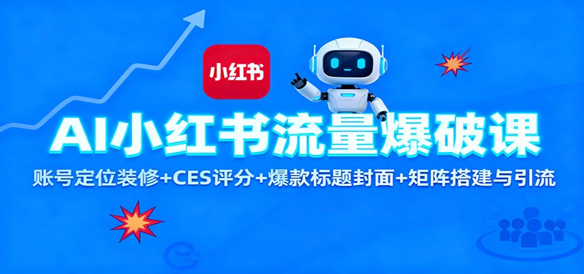 AI小红书流量爆破课：账号定位装修+CES 评分+爆款标题封面+矩阵搭建与引流|云雀资源分享