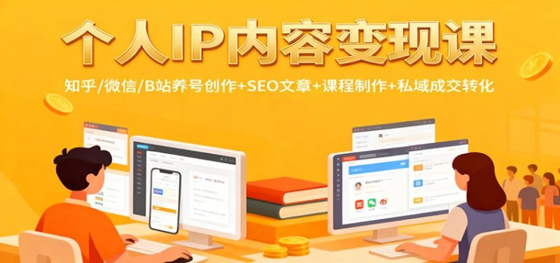 个人IP内容变现课:知乎/微信/B站养号创作+SEO文章+课程制作+私域成交转化|云雀资源分享