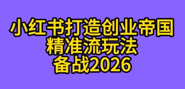 K总部落《利用小红书打造创业帝国精准流》备战2026|云雀资源分享