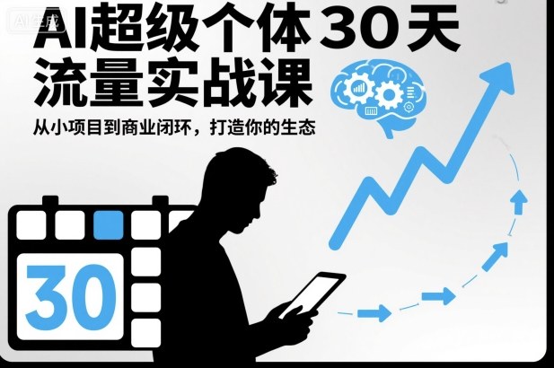 AI超级个体30天流量实战课，从小项目到商业闭环，打造你的生态|云雀资源分享