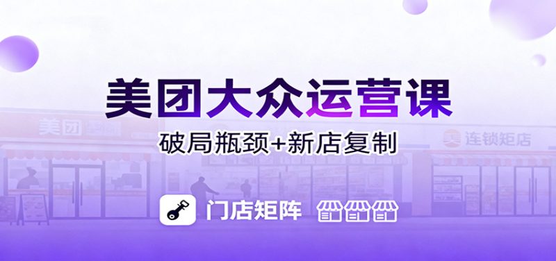 美团大众运营课:业绩增长飞轮/投流推广/排名规则/破局瓶颈/新店复制打爆|云雀资源分享