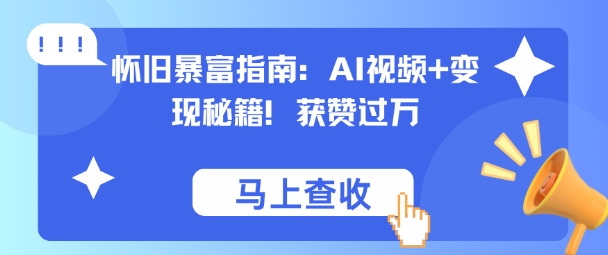怀旧暴富指南：AI视频+变现秘籍，获赞过万，适合小白操作，收益可观|云雀资源分享