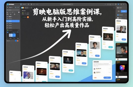 剪映电脑版思维案例课，从新手入门到高阶实操，轻松产出高质量作品|云雀资源分享