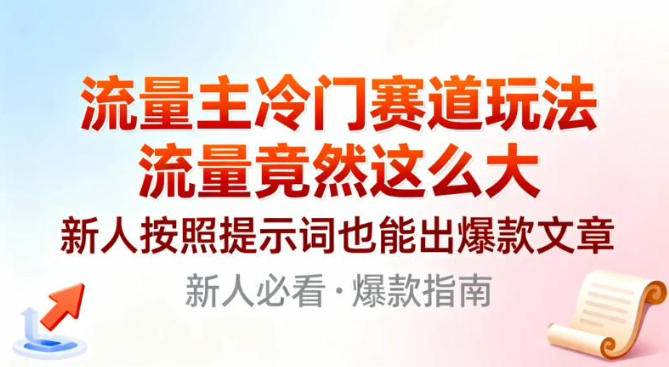 流量主冷门赛道玩法，流量竟然这么大，新人按照提示词也能出爆款文章|云雀资源分享