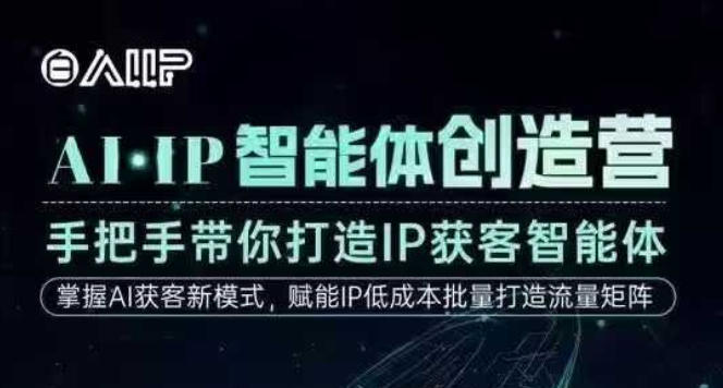 AI·IP智能体创造营,手把手带你打造IP获客智能体,高成交创始人IP课|云雀资源分享