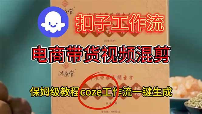 电商带货视频一键混剪，保姆级都系COZE工作流一键生成|云雀资源分享
