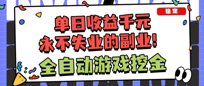 全自动游戏项目，日收益1k+，可批量，小白轻松上手，永不失业的副业！【揭秘】|云雀资源分享