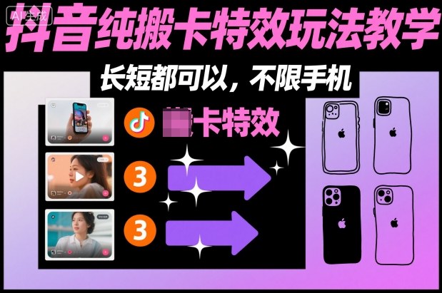 某社群抖音纯搬卡特效玩法教学,长短都可以,不限手机|云雀资源分享