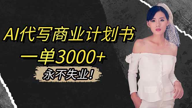 图片[1]-AI代写商业计划书，一单3000+，提供接单渠道，主打长期稳定，永不失业