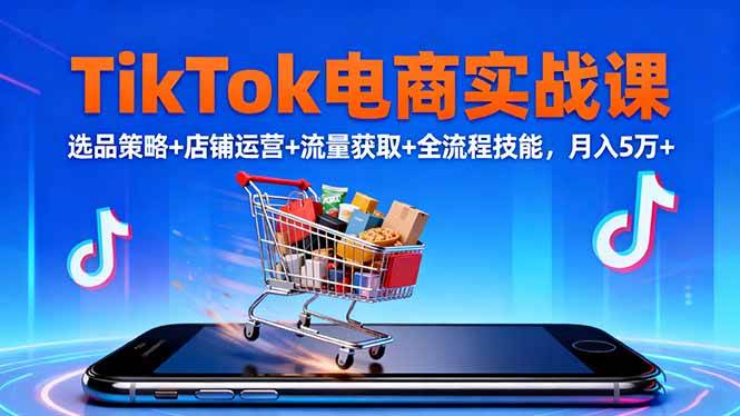 图片[1]-TikTok电商实战课10月，选品策略+店铺运营+流量获取+全流程技能，月入5万+