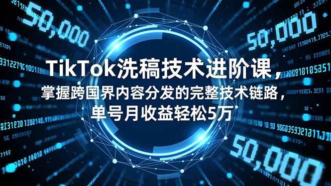 图片[1]-TikTok洗稿技术进阶课，掌握跨国界内容分发的完整技术链路，单号月收益轻松5万