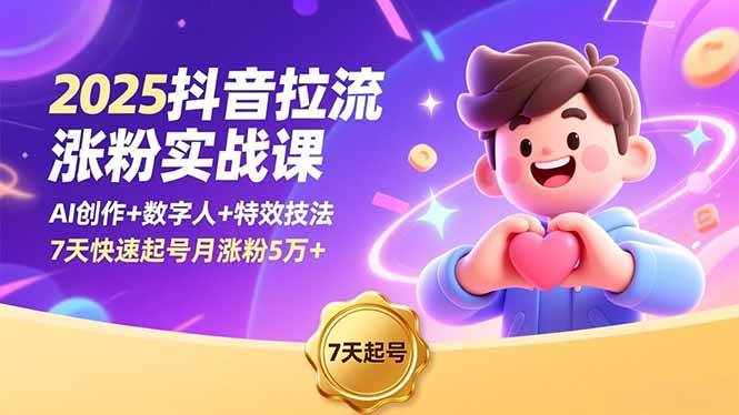 图片[1]-2025抖音拉流涨粉实战课，AI创作+数字人+特效技法，7天快速起号月涨粉5万+