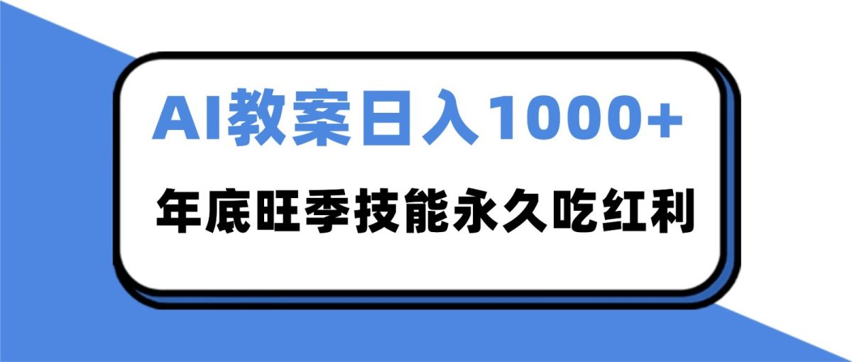 2025AI 教案代写爆发！年底旺季日赚 1000+，技能永久吃红利|云雀资源分享