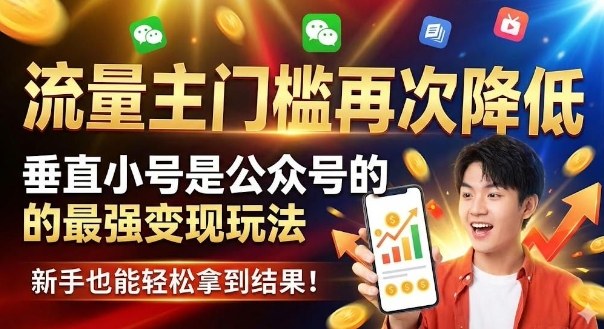 流量主门槛再次降低，垂直小号是公众号的最强变现玩法，新手也能轻松拿到结果|云雀资源分享