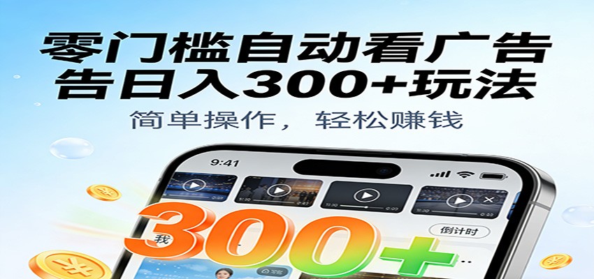 零门槛自动看广告日入300+玩法!零成本有手机就能做【附独家工具】|云雀资源分享