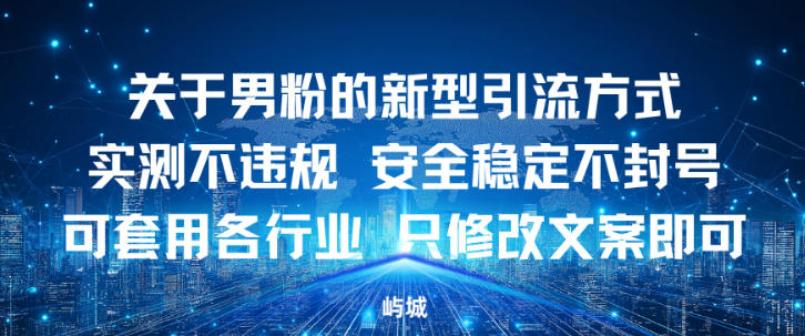 关于男粉的新型引流方式实测不违规，安全稳定不封号可套用各行业，只修改文案即可|云雀资源分享