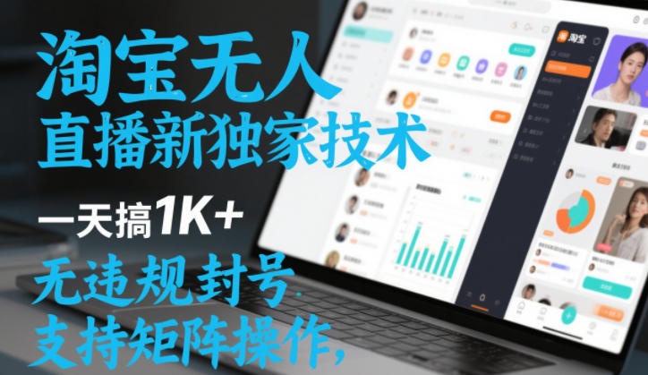 淘宝无人直播最新独家技术，一天搞1K+，无违规封号，支持矩阵操作，长期稳定【内部揭秘】|云雀资源分享
