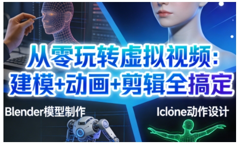 从零玩转虚拟视频：建模+动画+剪辑全搞定，轻松创作出专业级的虚拟视频内容|云雀资源分享
