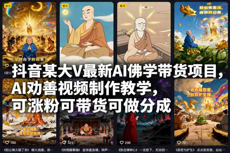 抖音某大V最新AI佛学带货项目，AI劝善视频制作教学，可涨粉可带货可做分成|云雀资源分享