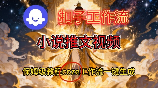 Coze扣子智能体工作流一键生成小说推文视频，保姆级搭建教学|云雀资源分享