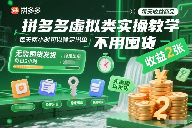 拼多多虚拟类实操教学，不用囤货、不用发货，每天两小时可以稳定出单，每天收益2张|云雀资源分享