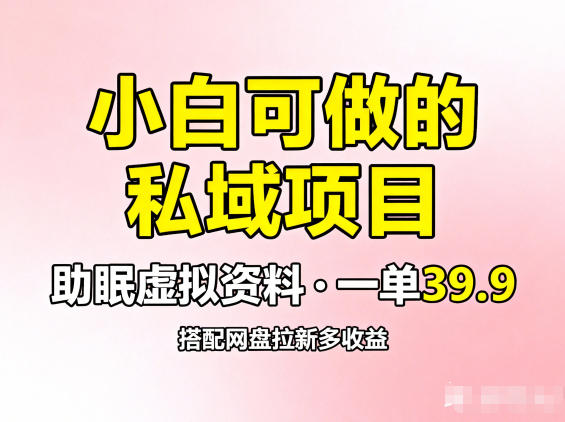 小白可做的私域项目，助眠虚拟资料，一单39.9，搭配网盘拉新多收益|云雀资源分享
