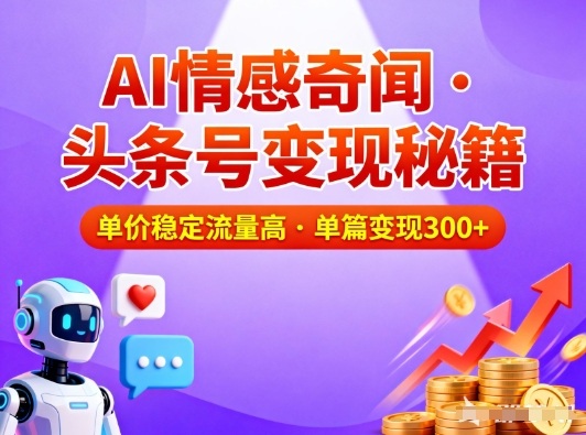 头条号做AI情感奇闻内容，单价稳定流量高，一篇变现3张|云雀资源分享