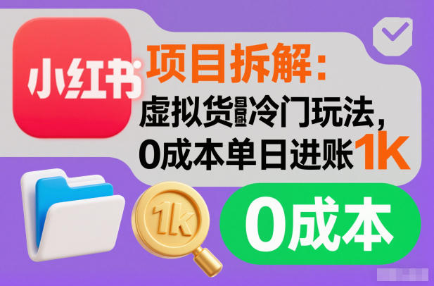 项目拆解：小红书虚拟货源冷门玩法，0成本单日进账1k|云雀资源分享