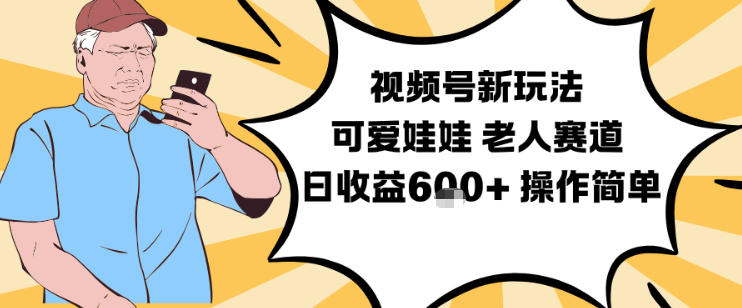 视频号新玩法，可爱娃娃视频制作教学，老人赛道，日收益6张+操作简单|云雀资源分享