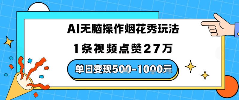 AI无脑操作烟花秀玩法，1条视频点赞27W，单日变现5张|云雀资源分享