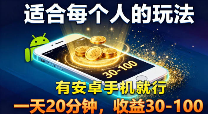 适合每个人的玩法，有安卓手机就行，一天20分钟，收益30-100|云雀资源分享