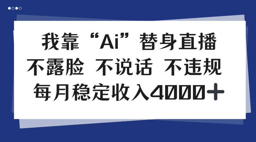 我靠Ai“替身”直播，不露脸不说话，每月稳定收益4k【揭秘】|云雀资源分享