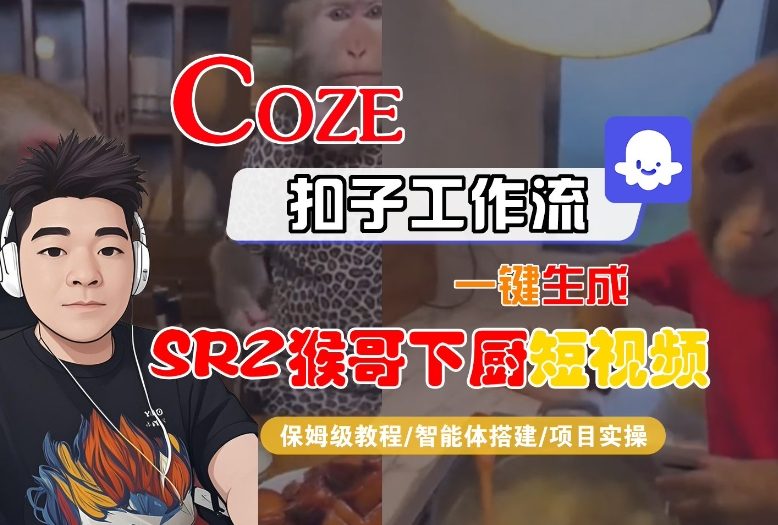 Coze扣子智能体工作流一键生成“SORA2猴哥下厨“短视频，全流程保姆级教学|云雀资源分享
