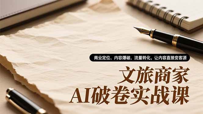 图片[1]-文旅商家AI破卷实战课，商业定位、内容爆破、流量转化，让内容直接变客源