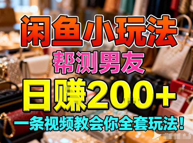 闲鱼小玩法，帮测男友，日入2张，一条视频教会你全套玩法