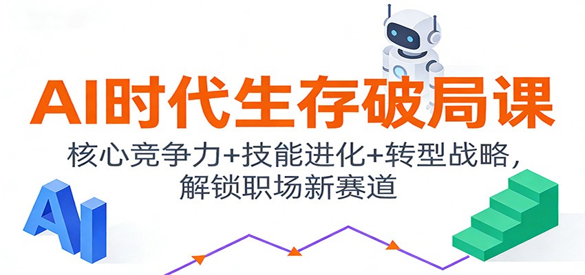 AI时代生存破局课:核心竞争力+技能进化+转型战略,解锁职场新赛道|云雀资源分享