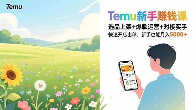 Temu新手赚钱课，选品上架+爆款运营+对接买手，快速开店出单，新手也能月入5000+|云雀资源分享