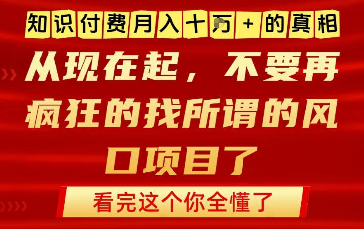 知识付费月入10个W的真相，做网创项目这一个就够了，不要再疯狂的找所谓的风口项目【揭秘】|云雀资源分享