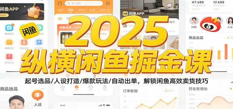 2025纵横闲鱼掘金课：起号选品/人设打造/爆款玩法/自动出单，解锁闲鱼高效卖货技巧|云雀资源分享