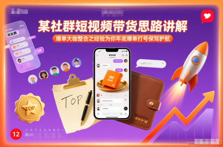 某社群短视频带货思路讲解，爆单大咖整合之经验为你年底爆单打号保驾护航|云雀资源分享