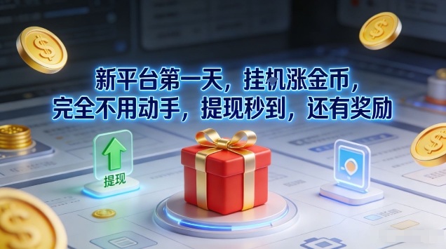 新平台第一天，挂G涨金币，完全不用动手，提现秒到，还有奖励【揭秘】|云雀资源分享