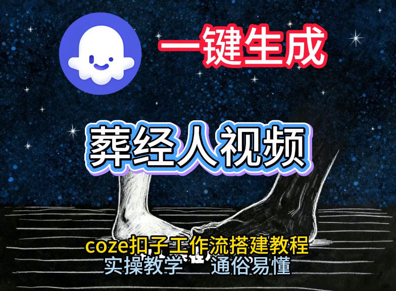 通过Coze工作流，一键生成《葬经人》爆火短视频，实操搭建教学课，通俗易懂|云雀资源分享