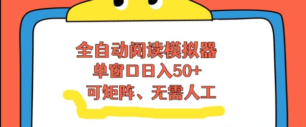 全自动阅读模拟器，单窗口50+靠高效流量获取收益，无需人工，可矩阵操作【揭秘】|云雀资源分享