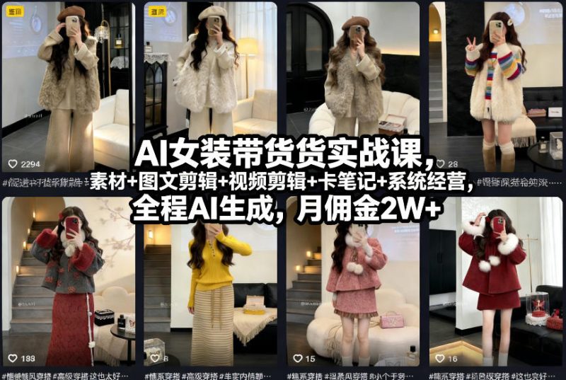 AI女装带货实战课，起号+素材+图文剪辑+视频剪辑+卡笔记+系统经营，全程AI生成，月佣金2W+|云雀资源分享