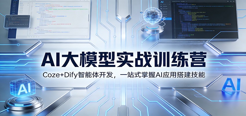 AI大模型实战训练营:Coze+Dify智能体开发,一站式掌握AI应用搭建技能|云雀资源分享